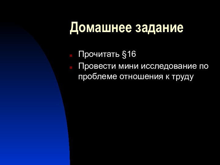 Домашнее заданиеПрочитать §16Провести мини исследование по проблеме отношения к труду