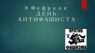 8 ФефраляДЕНЬ АНТИФАШИСТА