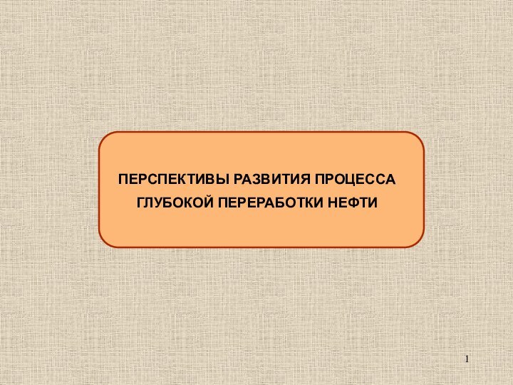 ПЕРСПЕКТИВЫ РАЗВИТИЯ ПРОЦЕССА ГЛУБОКОЙ ПЕРЕРАБОТКИ НЕФТИ