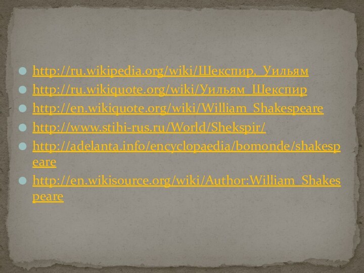 http://ru.wikipedia.org/wiki/Шекспир,_Уильям http://ru.wikiquote.org/wiki/Уильям_Шекспир http://en.wikiquote.org/wiki/William_Shakespeare http://www.stihi-rus.ru/World/Shekspir/ http://adelanta.info/encyclopaedia/bomonde/shakespearehttp://en.wikisource.org/wiki/Author:William_Shakespeare