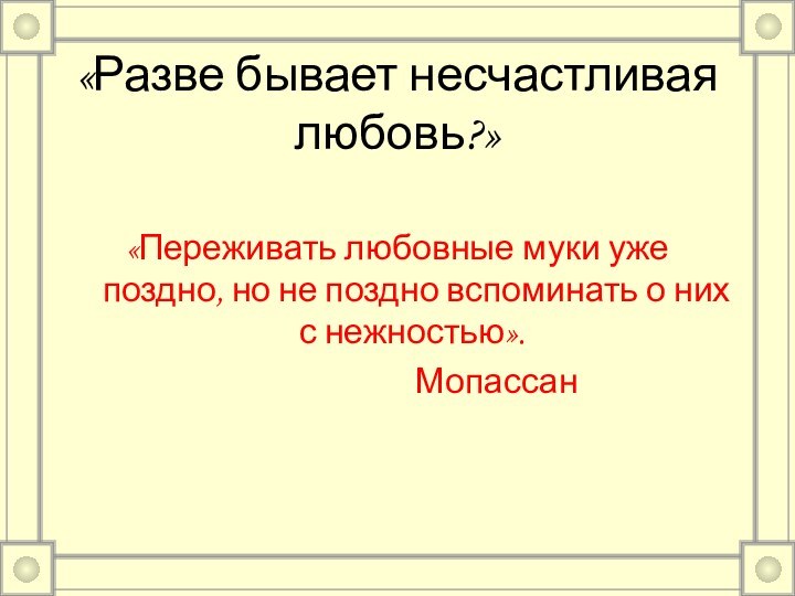 «Разве бывает несчастливая любовь?» «Переживать любовные муки уже поздно, но не