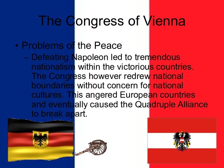 The Congress of ViennaProblems of the PeaceDefeating Napoleon led to tremendous nationalism