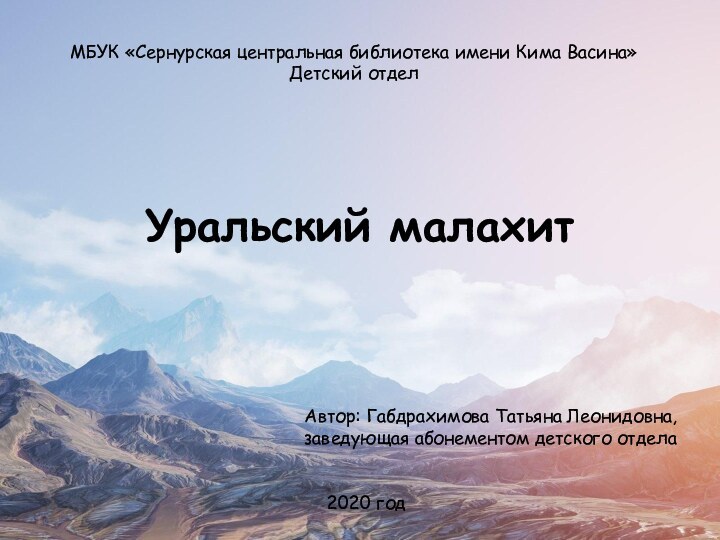 Уральский малахитАвтор: Габдрахимова Татьяна Леонидовна, заведующая абонементом детского отделаМБУК «Сернурская центральная библиотека