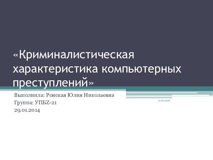 «Криминалистическая характеристика компьютерных преступлений»Выполнила: Ронская Юлия НиколаевнаГруппа: УПБZ-2129.01.2014