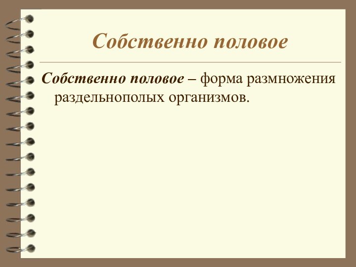 Собственно половоеСобственно половое – форма размножения раздельнополых организмов.