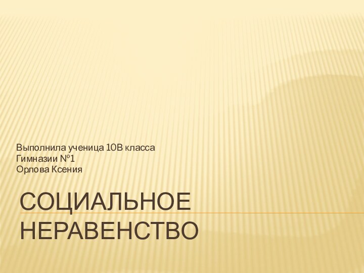 Социальное неравенствоВыполнила ученица 10В классаГимназии №1Орлова Ксения