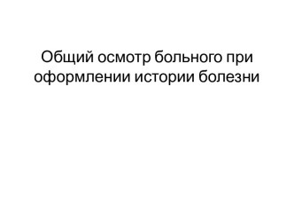 Общий осмотр больного при оформлении истории болезни