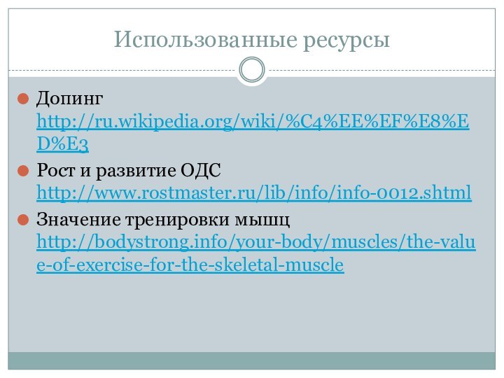 Использованные ресурсыДопинг http://ru.wikipedia.org/wiki/%C4%EE%EF%E8%ED%E3Рост и развитие ОДС http://www.rostmaster.ru/lib/info/info-0012.shtmlЗначение тренировки мышц http://bodystrong.info/your-body/muscles/the-value-of-exercise-for-the-skeletal-muscle