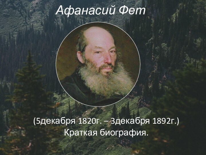 Афанасий Фет(5декабря 1820г. – 3декабря 1892г.)Краткая биография.