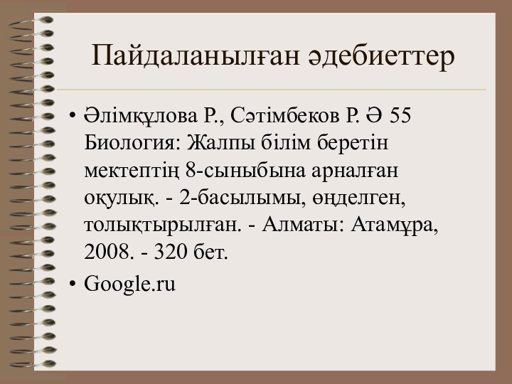 Пайдаланылған әдебиеттерӘлімқұлова Р., Сәтімбеков Р. Ә 55 Биология: Жалпы білім беретін мектептің