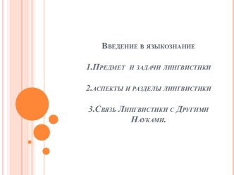 Введение в языкознание 1.Предмет  и задачи лингвистики2.аспекты и разделы лингвистики 3.Связь Лингвистики с Другими Науками.