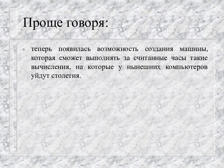 Проще говоря:теперь появилась возможность создания машины, которая сможет выполнять за считанные часы