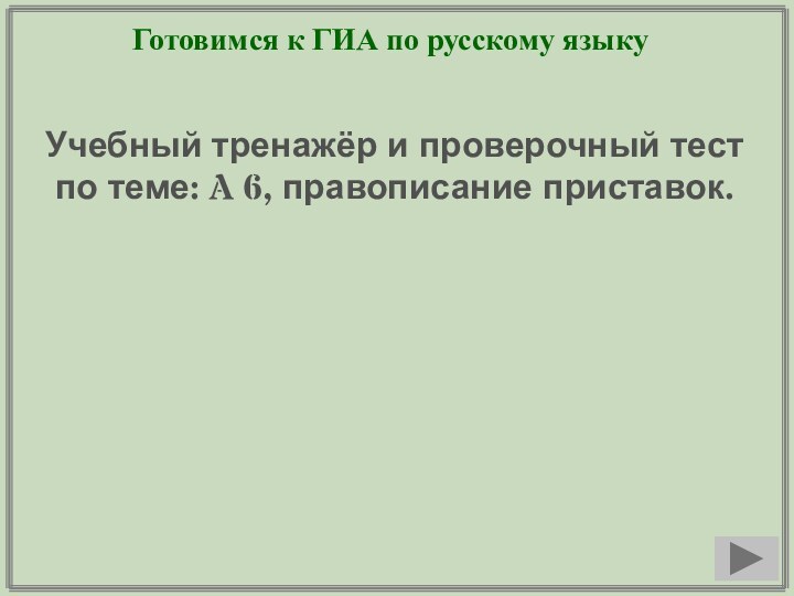 Готовимся к ГИА по русскому языкуУчебный тренажёр и проверочный тестпо теме: A 6, правописание приставок.