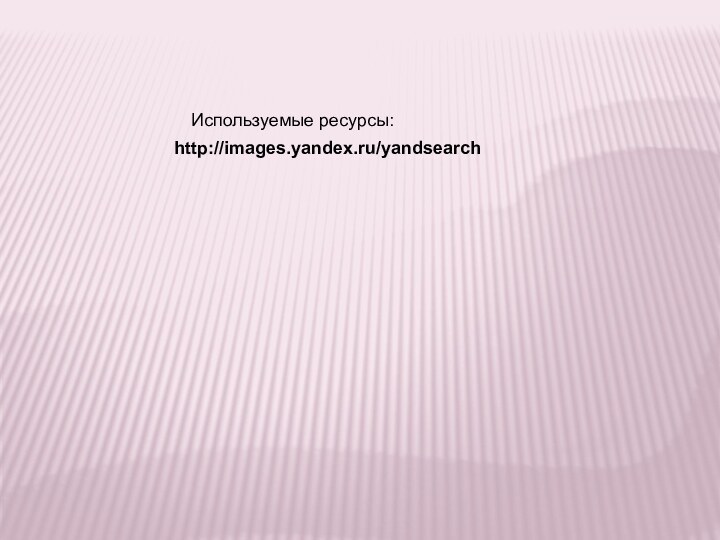 http://images.yandex.ru/yandsearchИспользуемые ресурсы: