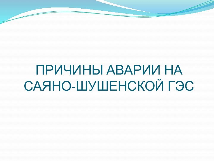 ПРИЧИНЫ АВАРИИ НА САЯНО-ШУШЕНСКОЙ ГЭС