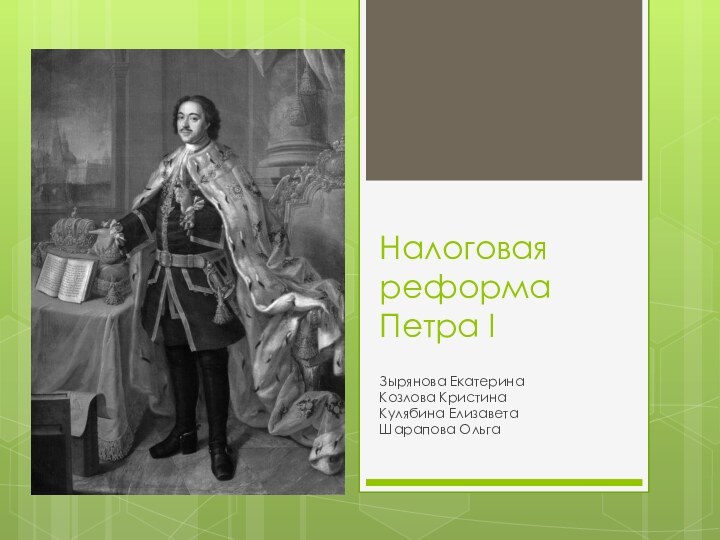 Налоговая реформа Петра IЗырянова ЕкатеринаКозлова КристинаКулябина ЕлизаветаШарапова Ольга