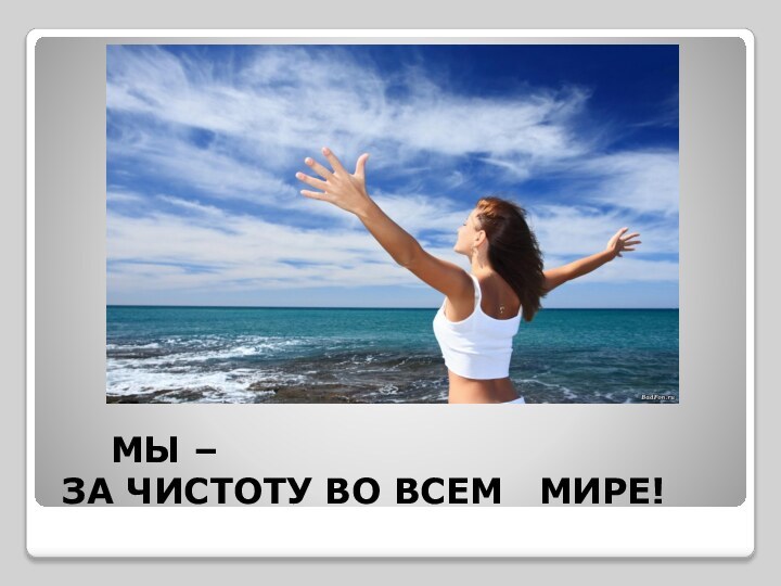 МЫ –  ЗА ЧИСТОТУ ВО ВСЕМ  МИРЕ!