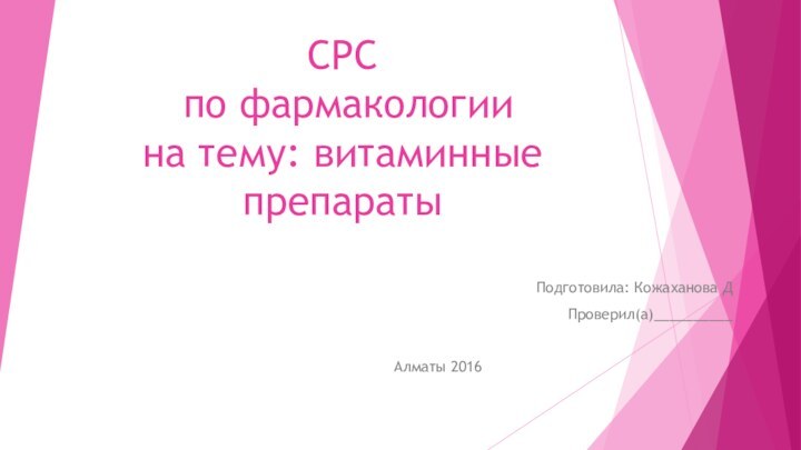 СРС  по фармакологии на тему: витаминные препаратыПодготовила: Кожаханова ДПроверил(а)__________Алматы 2016