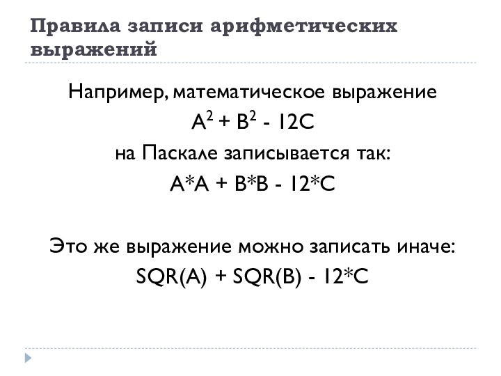 Правила записи арифметических выраженийНапример, математическое выражениеА2 + В2 - 12Сна Паскале записывается