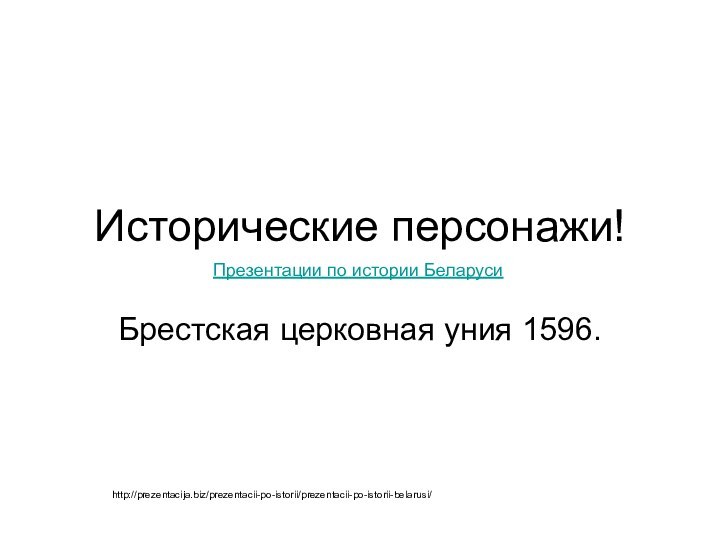 Исторические персонажи!Брестская церковная уния 1596.http://prezentacija.biz/prezentacii-po-istorii/prezentacii-po-istorii-belarusi/Презентации по истории Беларуси