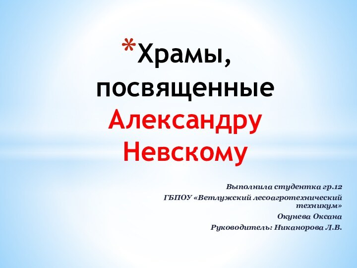 Выполнила студентка гр.12 ГБПОУ «Ветлужский лесоагротехнический техникум» Окунева ОксанаРуководитель: Никанорова Л.В.Храмы, посвященные Александру Невскому