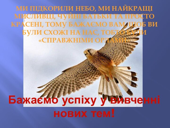 Бажаємо успіху у вивченні нових тем!Ми підкорили небо, ми найкращі мисливці, чуйні