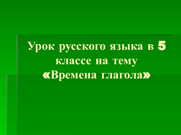 Урок русского языка в 5 классе на тему  «Времена глагола»