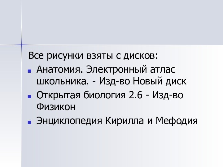 Все рисунки взяты с дисков:Анатомия. Электронный атлас школьника. - Изд-во Новый дискОткрытая