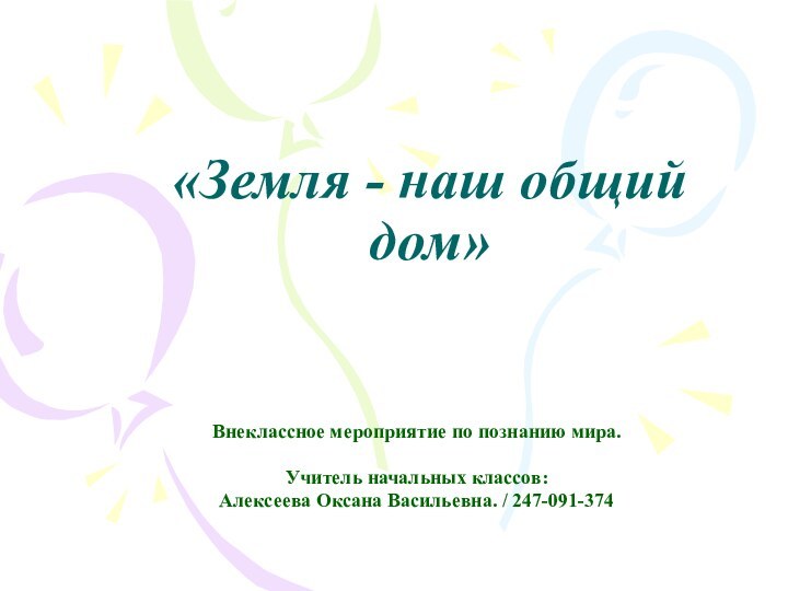 «Земля - наш общий дом»Внеклассное мероприятие по познанию мира. Учитель начальных классов: