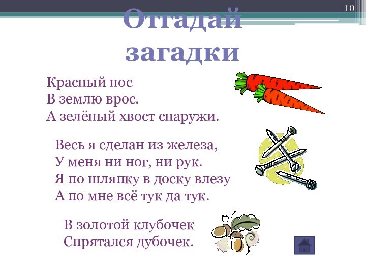 Отгадай загадкиКрасный носВ землю врос.А зелёный хвост снаружи.Весь я сделан из железа,У