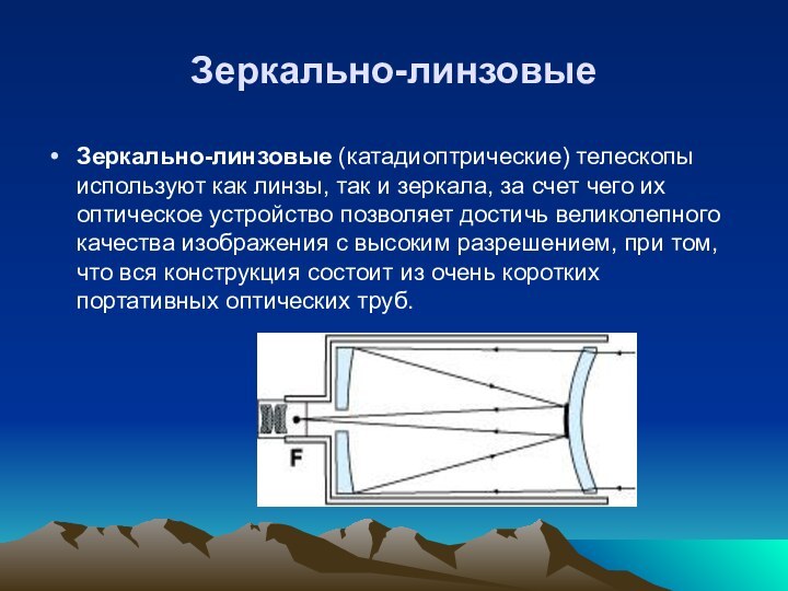 Зеркально-линзовыеЗеркально-линзовые (катадиоптрические) телескопы используют как линзы, так и зеркала, за счет чего