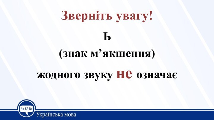 Зверніть увагу!Ь (знак м’якшення) жодного звуку не означає