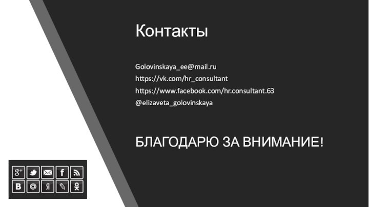 КонтактыGolovinskaya_ee@mail.ruhttps://vk.com/hr_consultanthttps://www.facebook.com/hr.consultant.63@elizaveta_golovinskayaБЛАГОДАРЮ ЗА ВНИМАНИЕ!