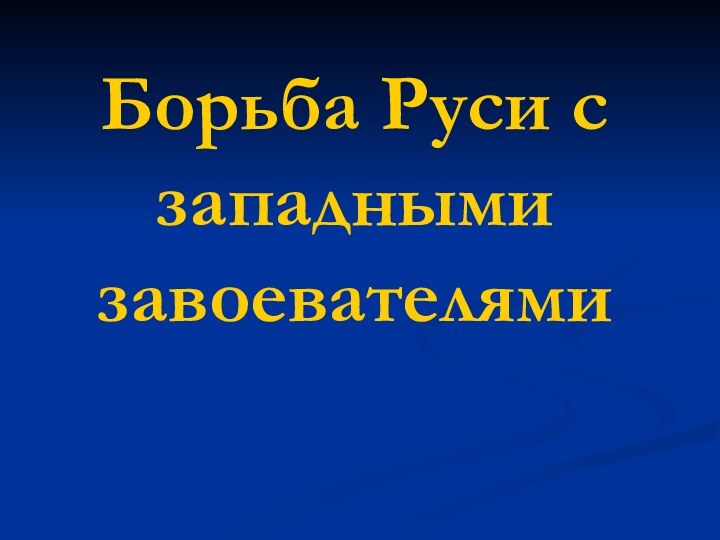 Борьба Руси с западными завоевателями