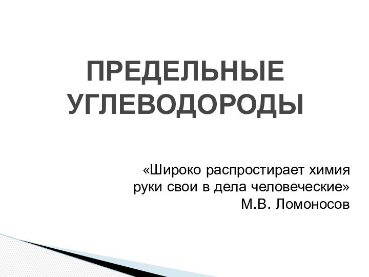 «Широко распростирает химия руки свои в дела человеческие» М.В. ЛомоносовПРЕДЕЛЬНЫЕ УГЛЕВОДОРОДЫ