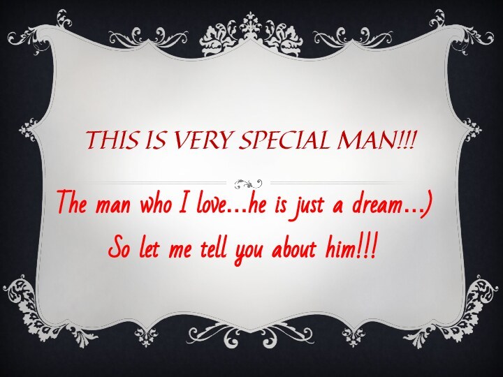 This is very special man!!!The man who I love…he is just a