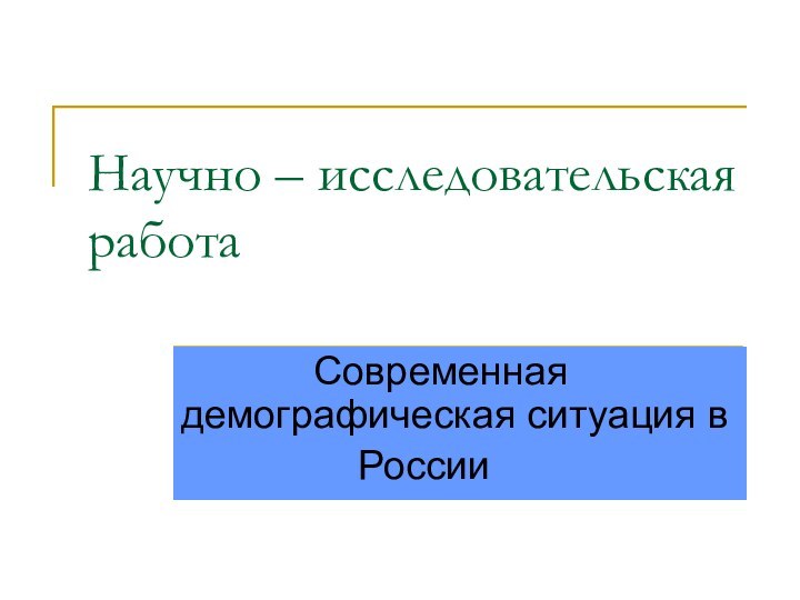 Научно – исследовательская работа      Современная демографическая ситуация