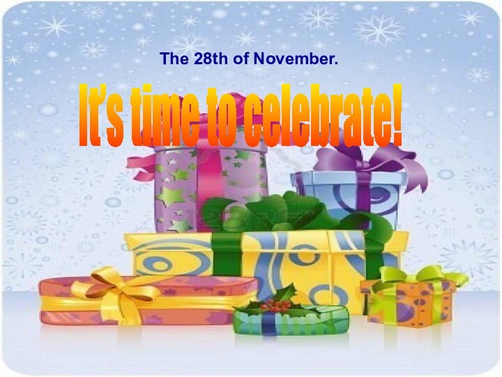 It’s time to celebrate!The 28th of November.