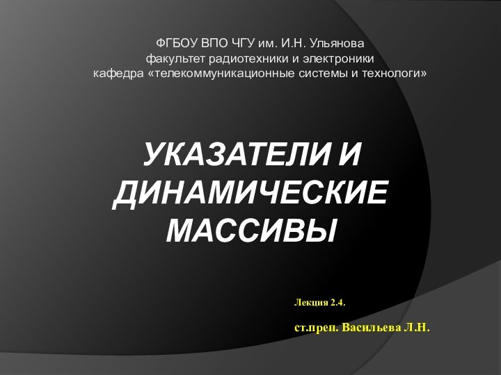 Указатели и динамические массивы ФГБОУ ВПО ЧГУ им. И.Н. Ульянова факультет радиотехники