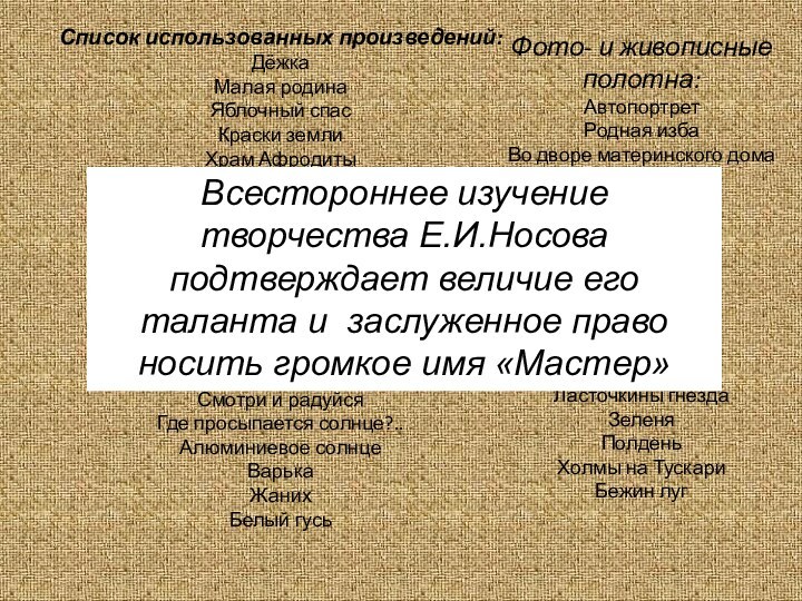 Фото- и живописные полотна:АвтопортретРодная избаВо дворе материнского домаТишинаСвет в окошкеЗимние далиПоследний лёдБерёзовый