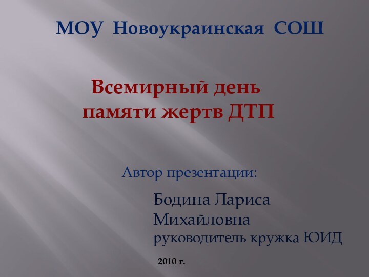 МОУ Новоукраинская СОШВсемирный день памяти жертв ДТПАвтор презентации:Бодина Лариса Михайловнаруководитель кружка ЮИД2010 г.