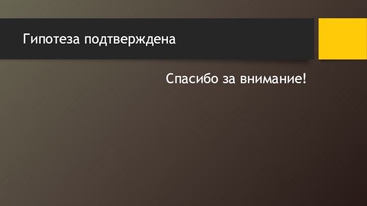 Гипотеза подтвержденаСпасибо за внимание!