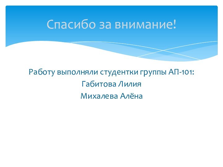 Работу выполняли студентки группы АП-101:Габитова ЛилияМихалева АлёнаСпасибо за внимание!