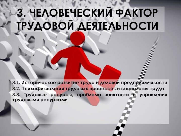 3. ЧЕЛОВЕЧЕСКИЙ ФАКТОР ТРУДОВОЙ ДЕЯТЕЛЬНОСТИ3.1. Историческое развитие труда и деловой предприимчивости3.2. Психофизиология