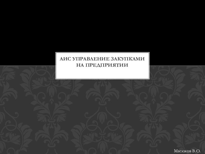 Масюков В.О.АИС Управление закупками на предприятии