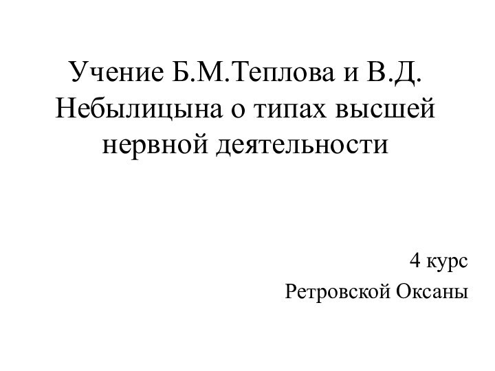 Учение Б.М.Теплова и В.Д.Небылицына о типах высшей нервной деятельности4 курсРетровской Оксаны