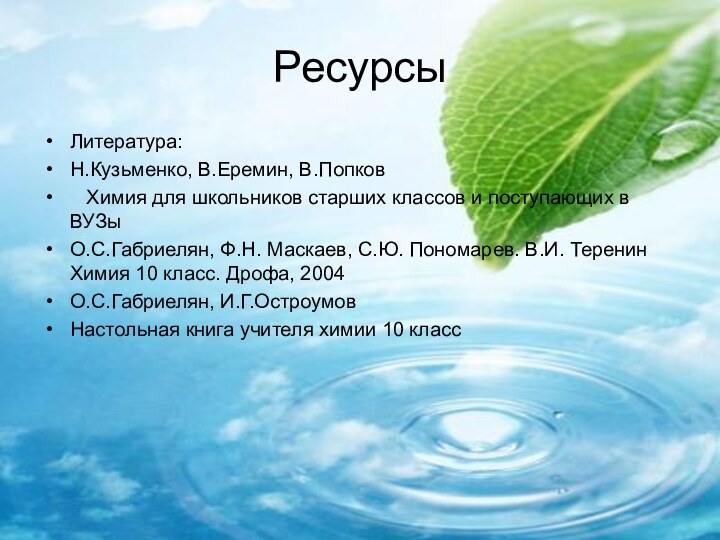 Ресурсы Литература:Н.Кузьменко, В.Еремин, В.Попков  Химия для школьников старших классов и поступающих