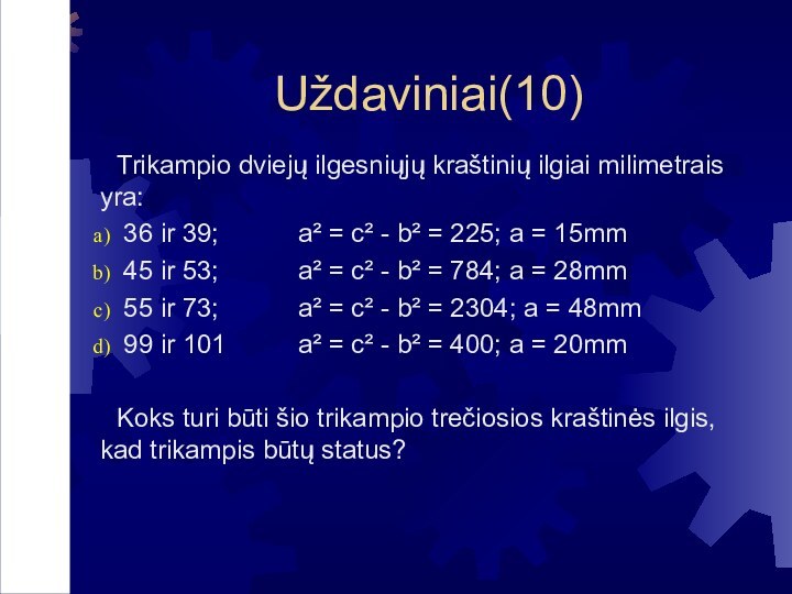 Uždaviniai(10)Trikampio dviejų ilgesniųjų kraštinių ilgiai milimetrais yra: 36 ir 39;		a² = c²