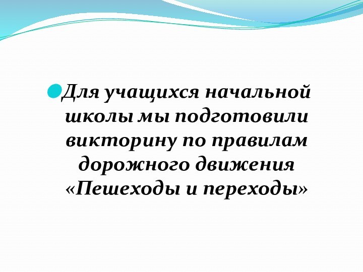 Для учащихся начальной школы мы подготовили викторину по правилам дорожного движения «Пешеходы и переходы»