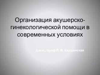 Организация акушерско-гинекологической помощи в современных условиях